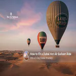 3 days Dubai itinerary with hot air balloon experience.